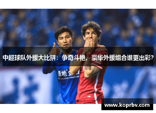 中超球队外援大比拼：争奇斗艳，豪华外援组合谁更出彩？